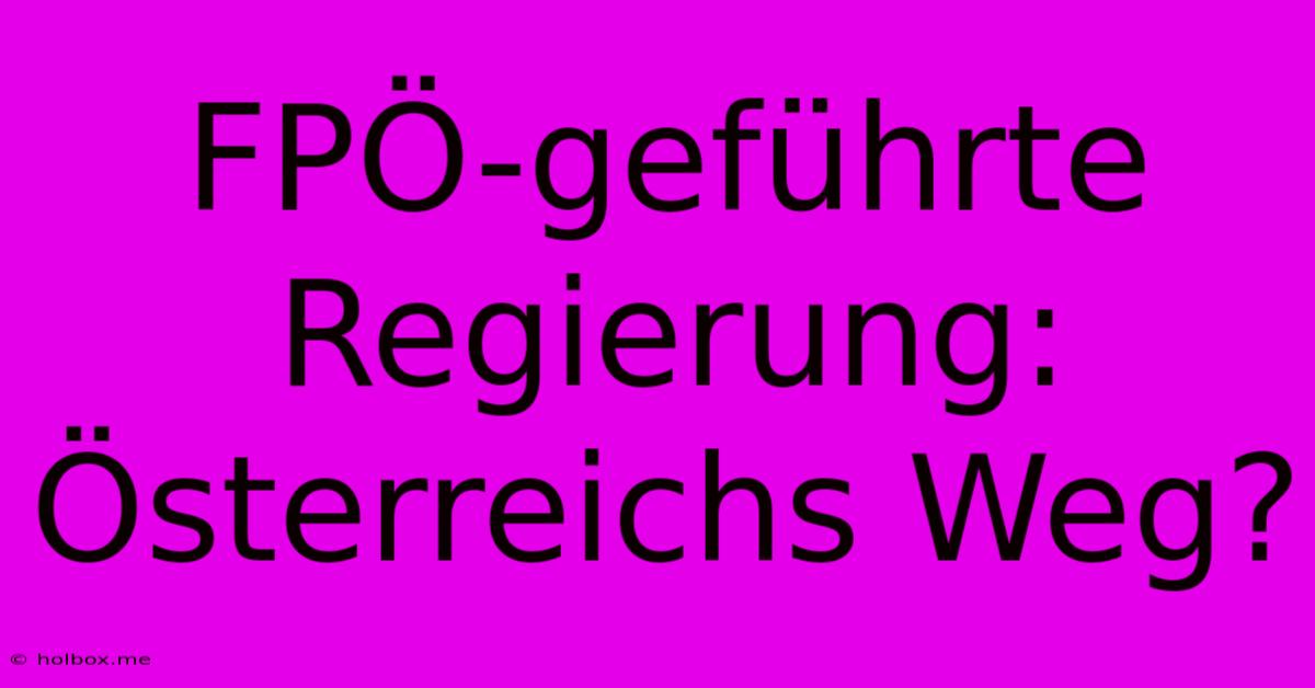 FPÖ-geführte Regierung: Österreichs Weg?