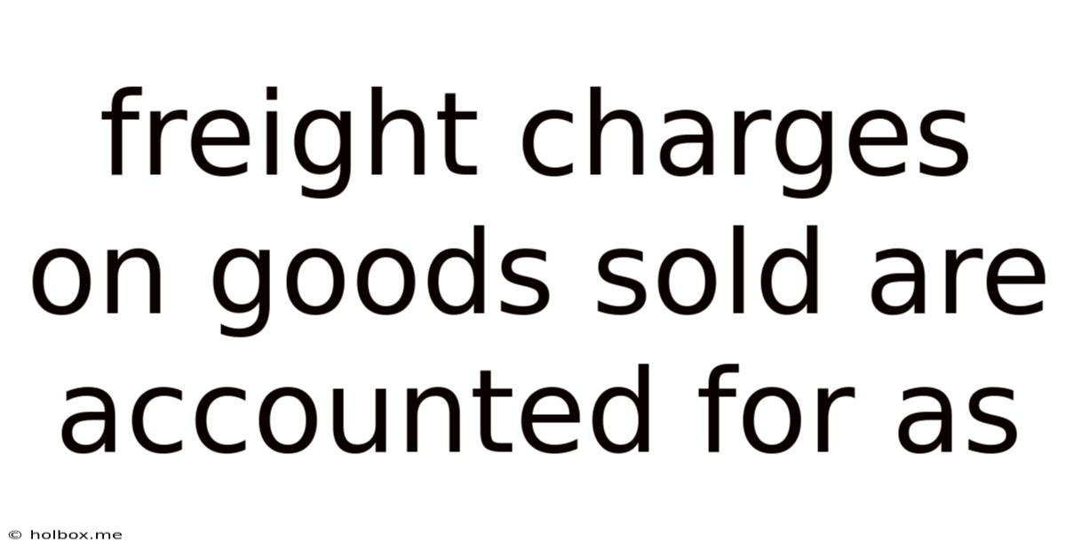 Freight Charges On Goods Sold Are Accounted For As