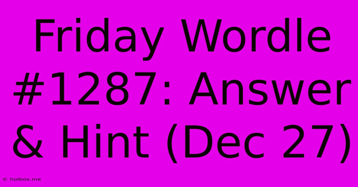 Friday Wordle #1287: Answer & Hint (Dec 27)