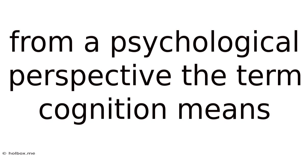 From A Psychological Perspective The Term Cognition Means