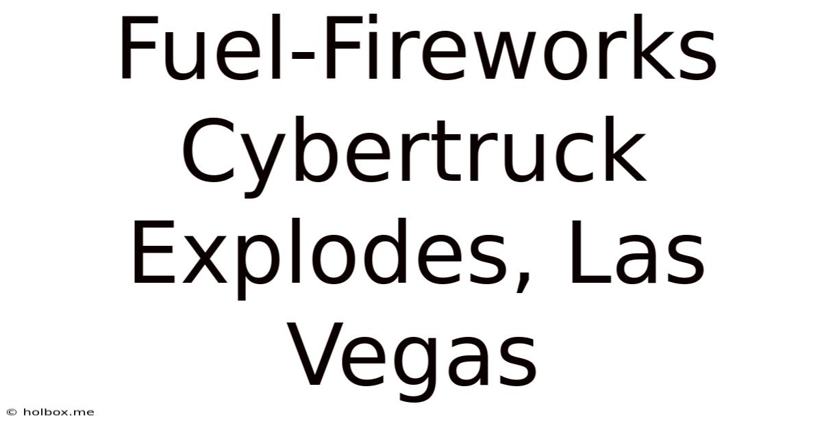 Fuel-Fireworks Cybertruck Explodes, Las Vegas