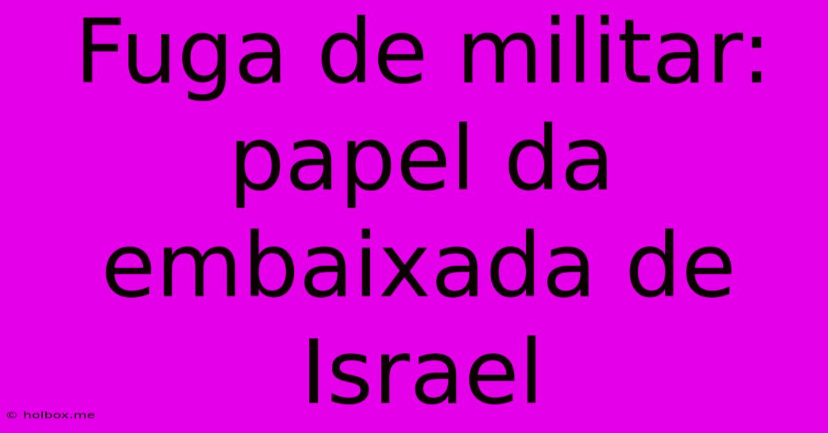 Fuga De Militar: Papel Da Embaixada De Israel