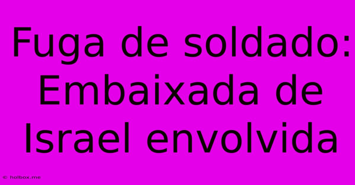 Fuga De Soldado: Embaixada De Israel Envolvida