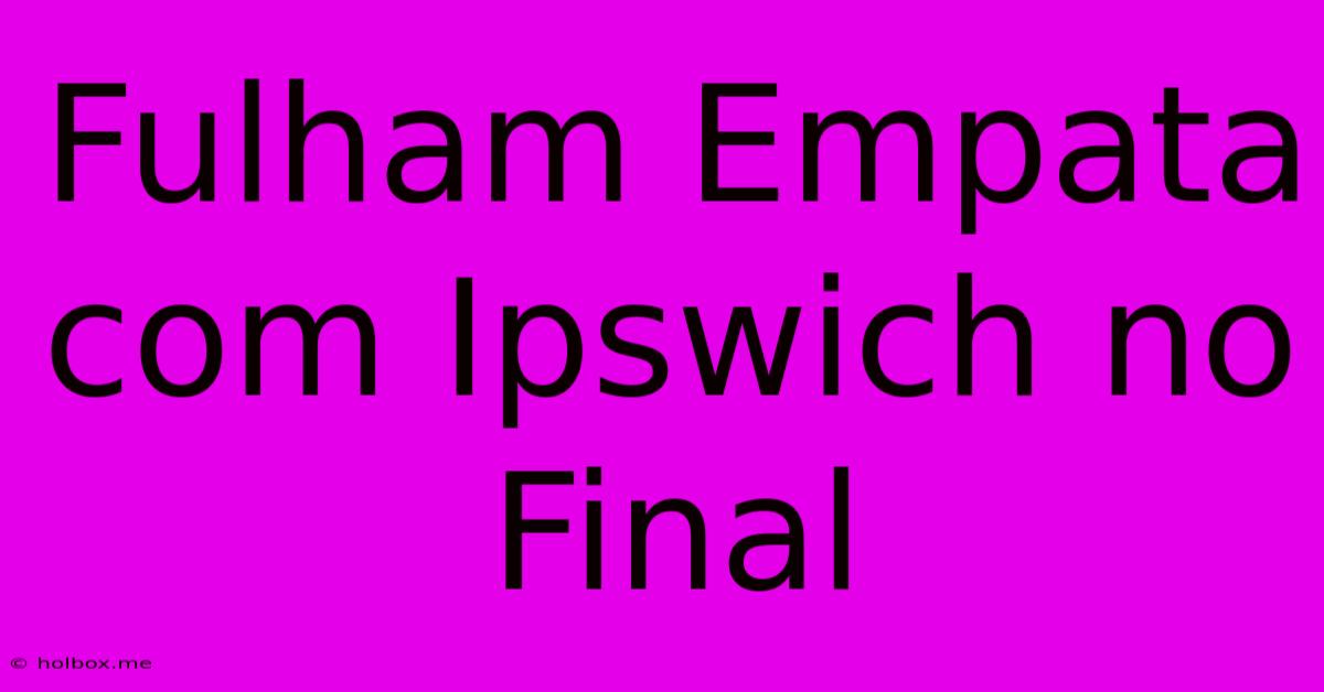 Fulham Empata Com Ipswich No Final