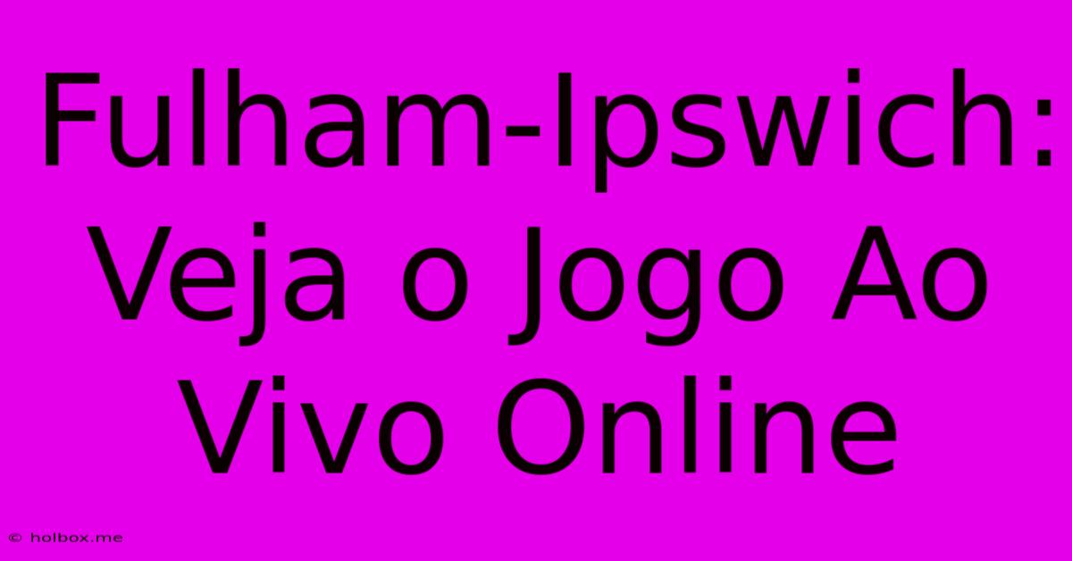 Fulham-Ipswich: Veja O Jogo Ao Vivo Online