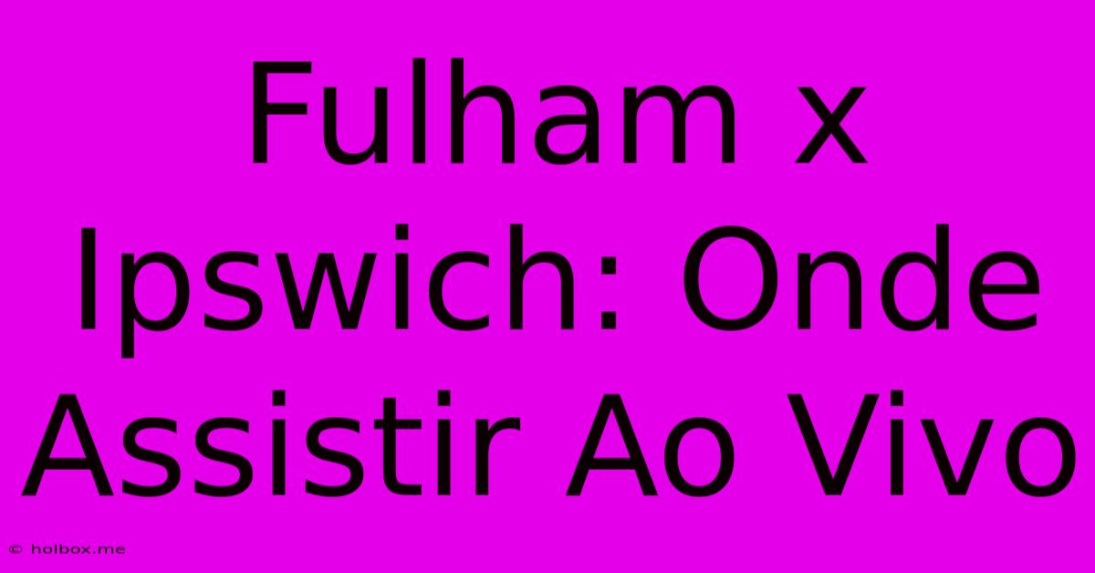 Fulham X Ipswich: Onde Assistir Ao Vivo