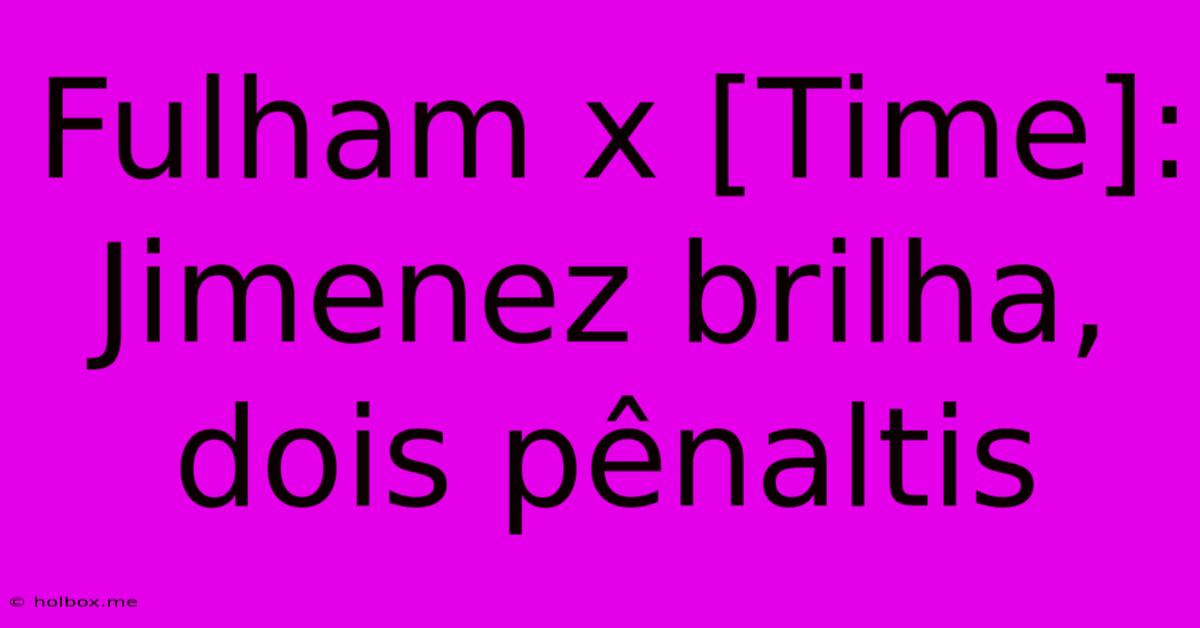 Fulham X [Time]: Jimenez Brilha, Dois Pênaltis