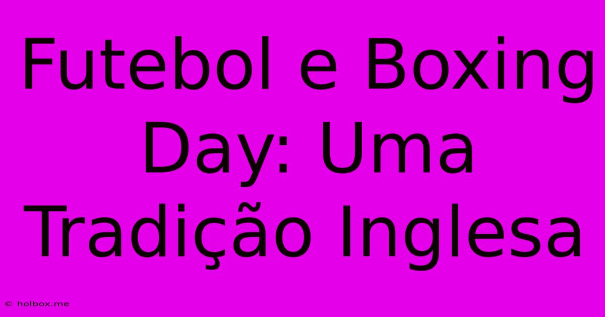 Futebol E Boxing Day: Uma Tradição Inglesa