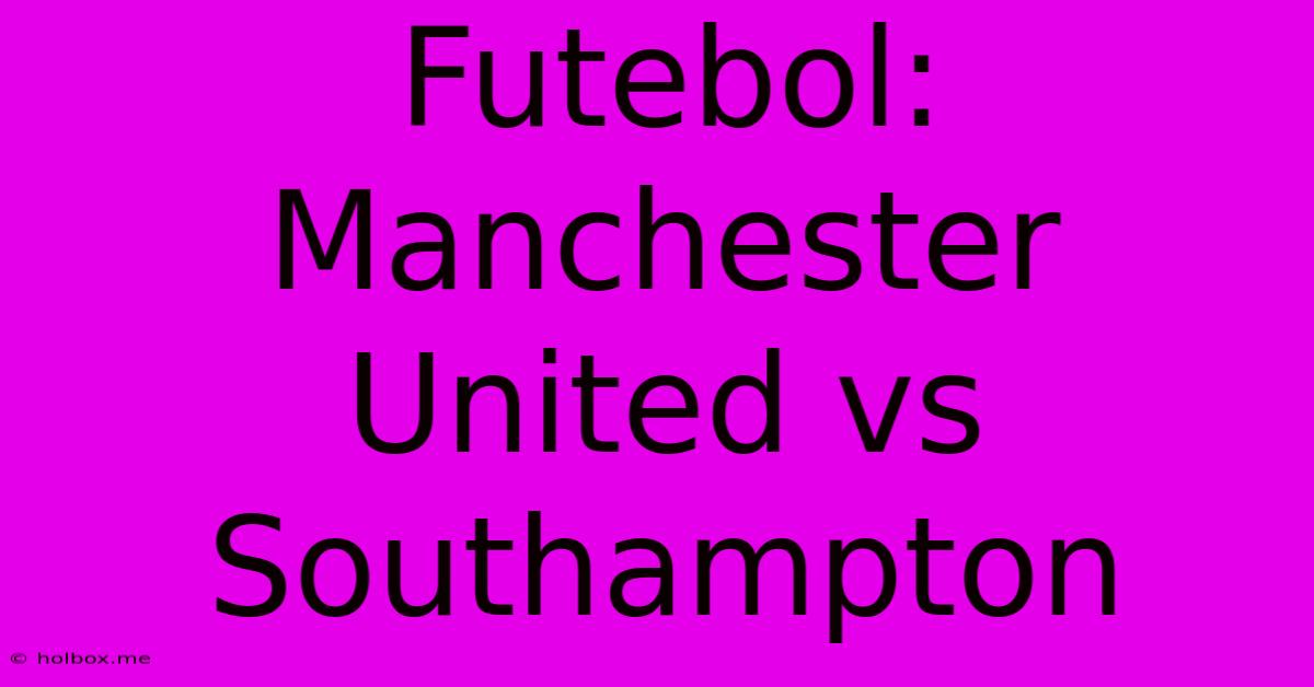 Futebol: Manchester United Vs Southampton