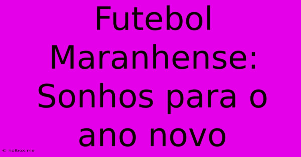 Futebol Maranhense: Sonhos Para O Ano Novo