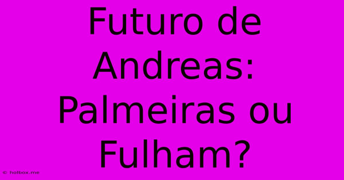 Futuro De Andreas: Palmeiras Ou Fulham?