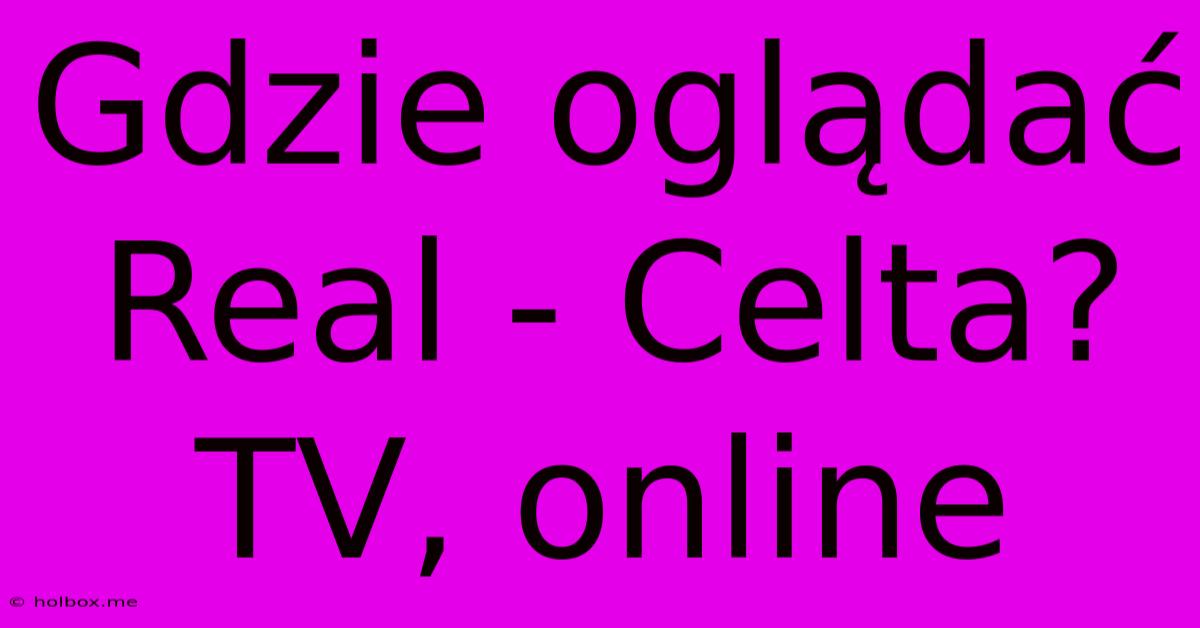 Gdzie Oglądać Real - Celta? TV, Online