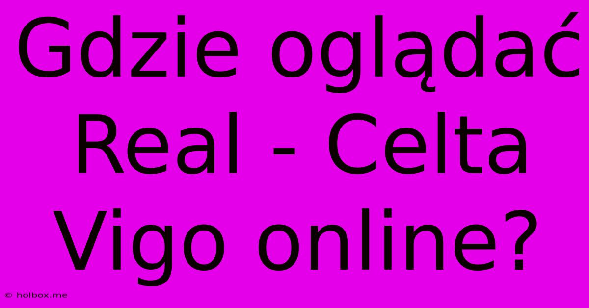 Gdzie Oglądać Real - Celta Vigo Online?