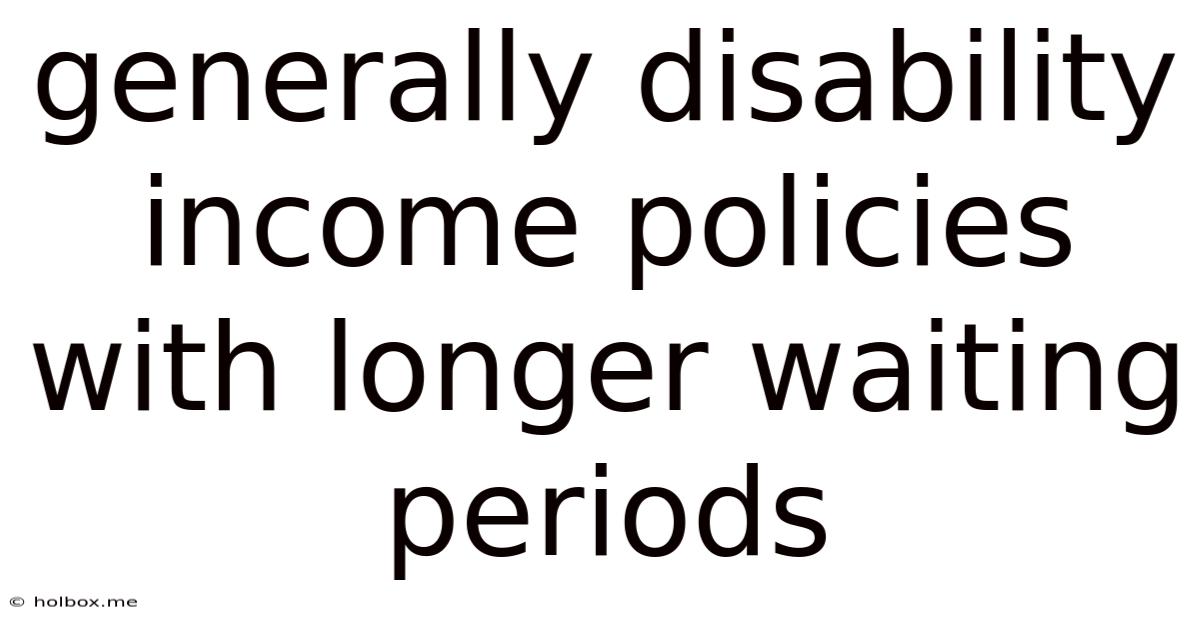 Generally Disability Income Policies With Longer Waiting Periods