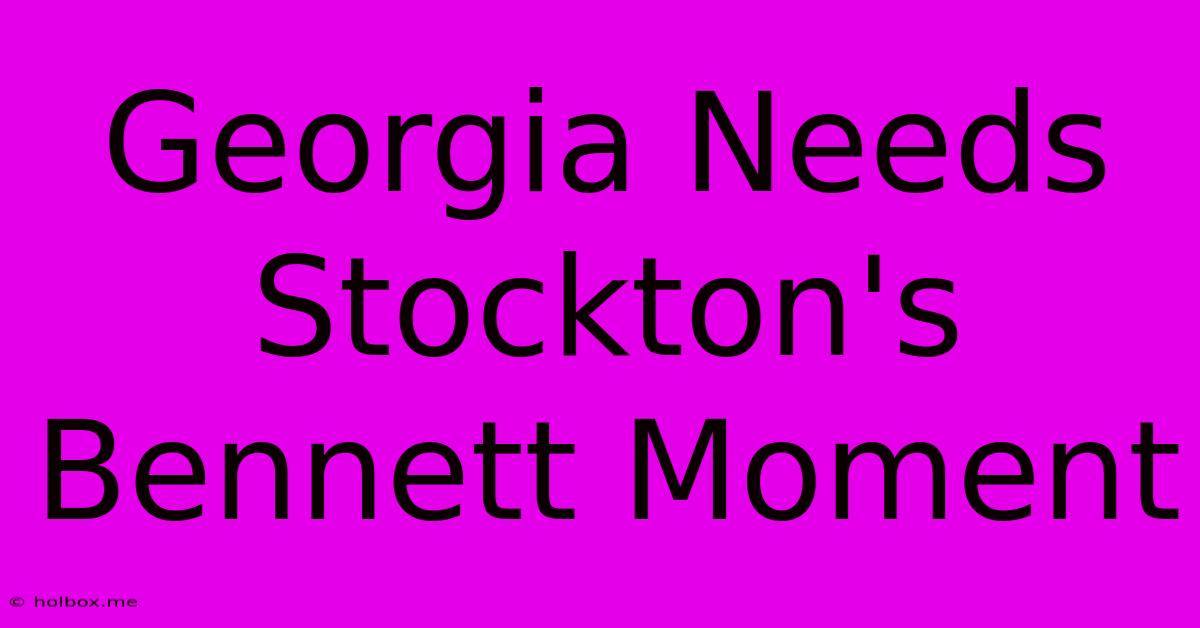 Georgia Needs Stockton's Bennett Moment