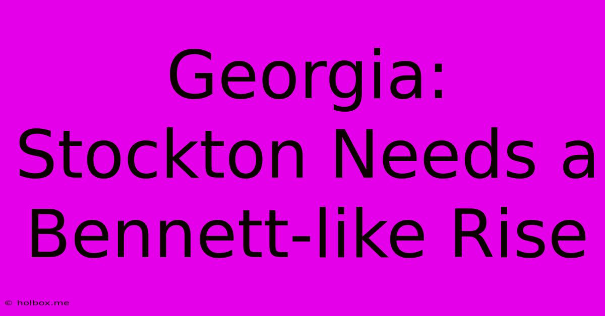 Georgia: Stockton Needs A Bennett-like Rise