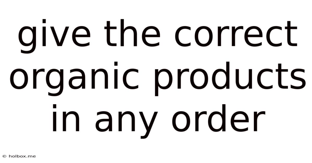 Give The Correct Organic Products In Any Order