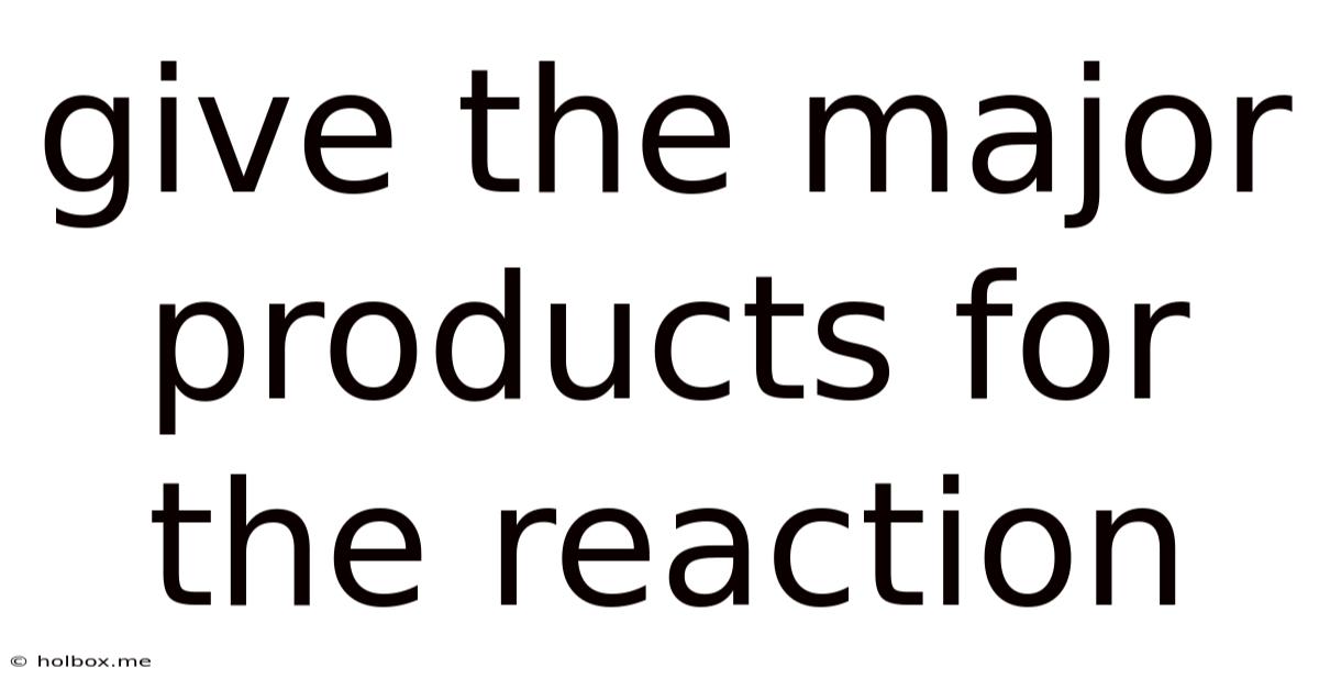 Give The Major Products For The Reaction