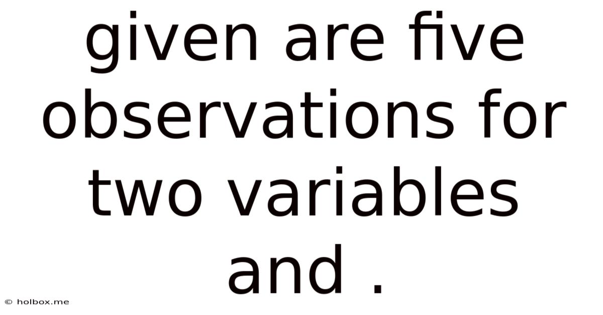 Given Are Five Observations For Two Variables And .