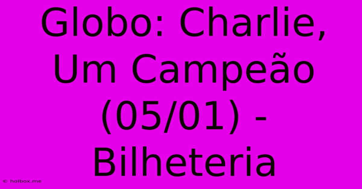 Globo: Charlie, Um Campeão (05/01) - Bilheteria