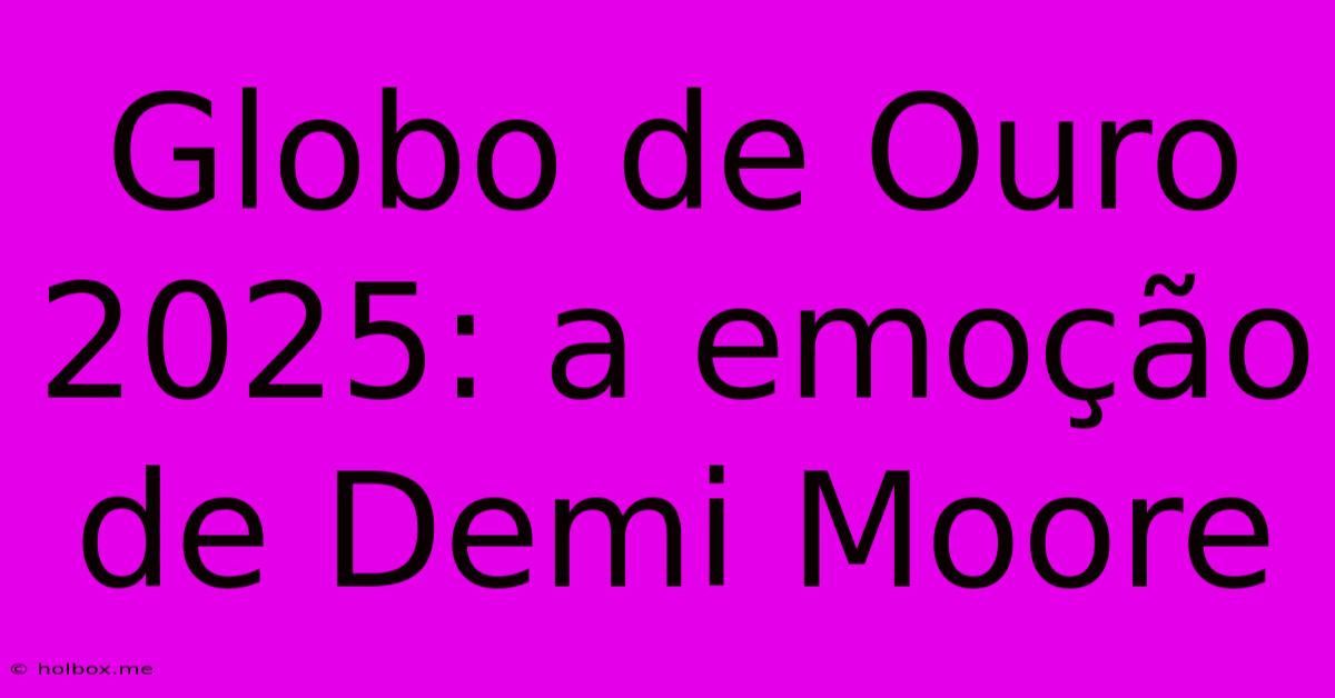 Globo De Ouro 2025: A Emoção De Demi Moore