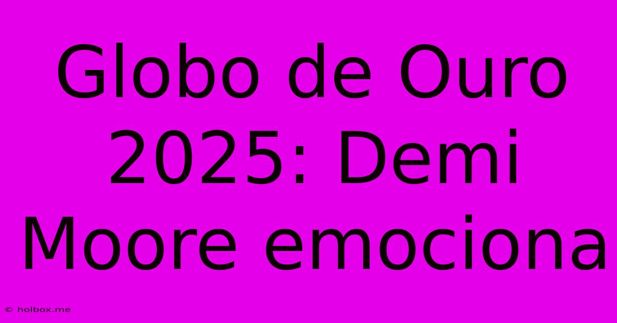 Globo De Ouro 2025: Demi Moore Emociona