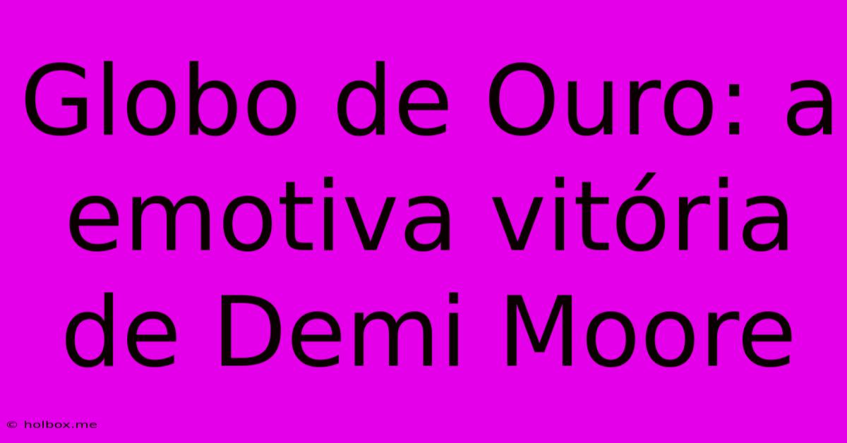 Globo De Ouro: A Emotiva Vitória De Demi Moore