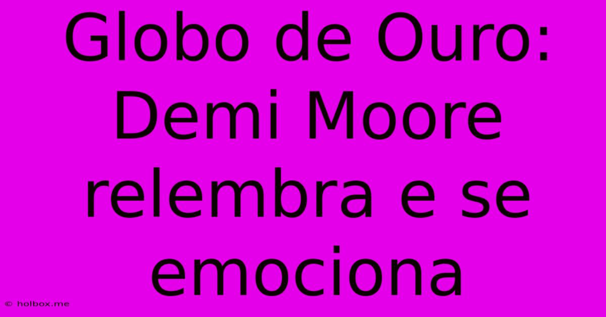 Globo De Ouro: Demi Moore Relembra E Se Emociona