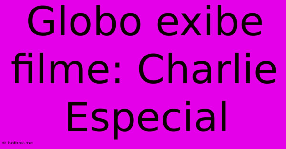 Globo Exibe Filme: Charlie  Especial