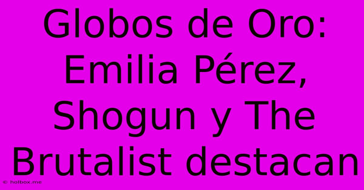 Globos De Oro:  Emilia Pérez, Shogun Y The Brutalist Destacan