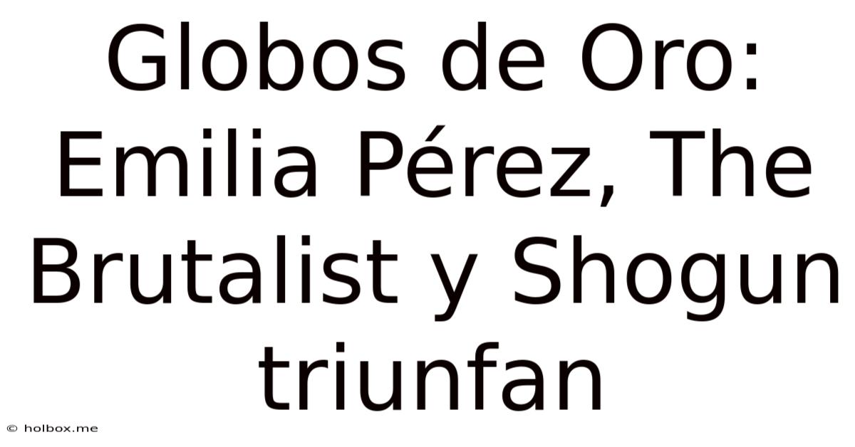 Globos De Oro: Emilia Pérez, The Brutalist Y Shogun Triunfan