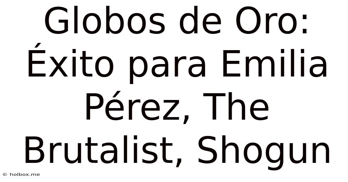 Globos De Oro:  Éxito Para Emilia Pérez, The Brutalist, Shogun