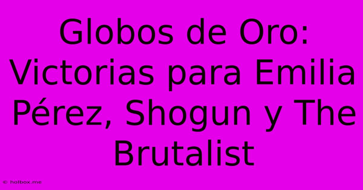 Globos De Oro:  Victorias Para Emilia Pérez, Shogun Y The Brutalist