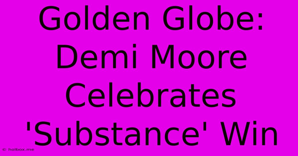 Golden Globe: Demi Moore Celebrates 'Substance' Win