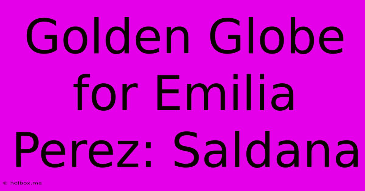 Golden Globe For Emilia Perez: Saldana