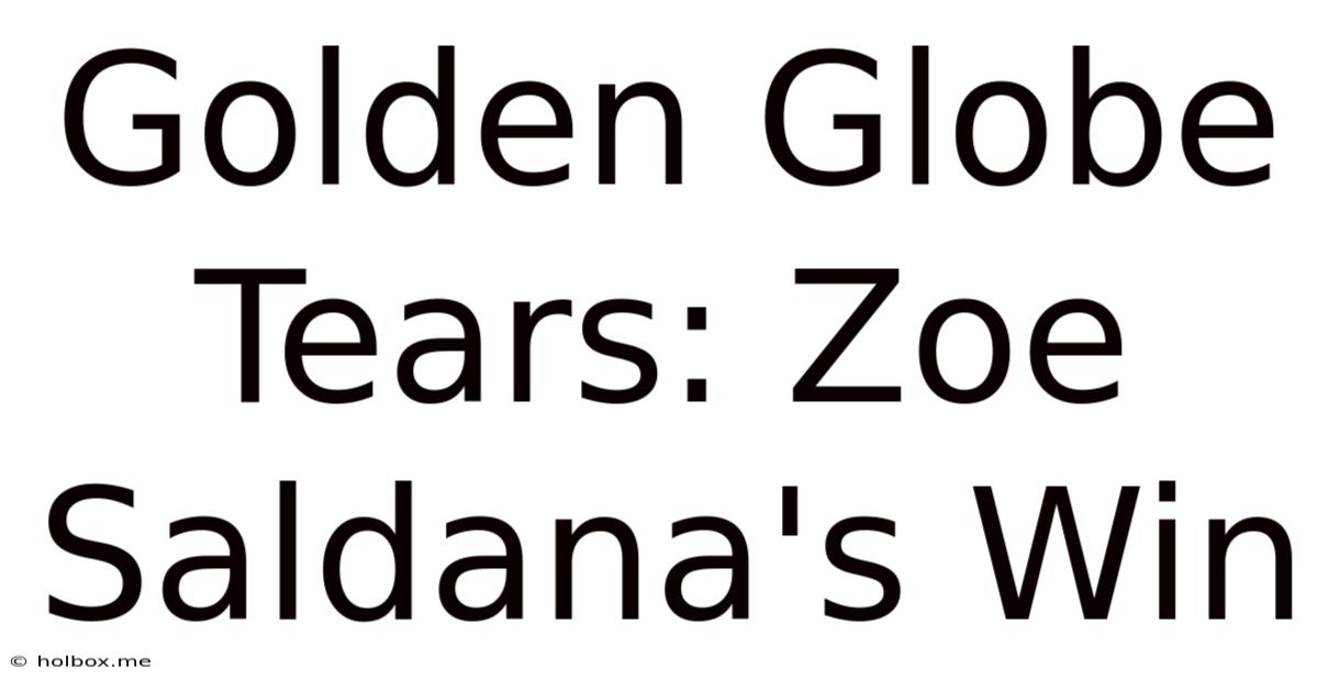 Golden Globe Tears: Zoe Saldana's Win