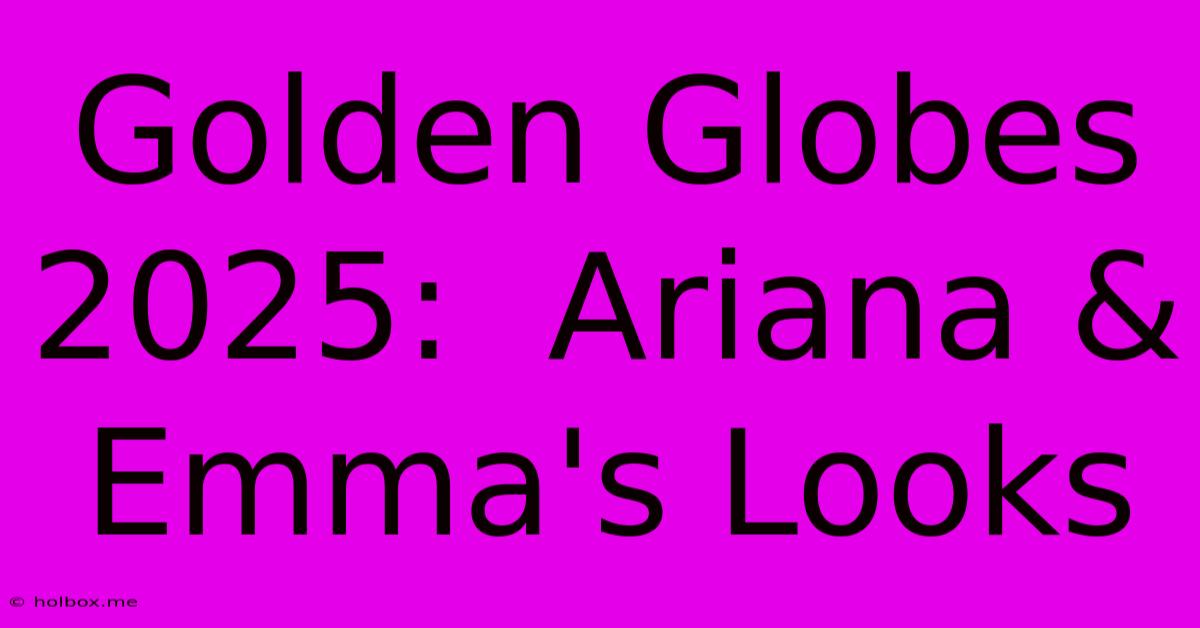 Golden Globes 2025:  Ariana & Emma's Looks