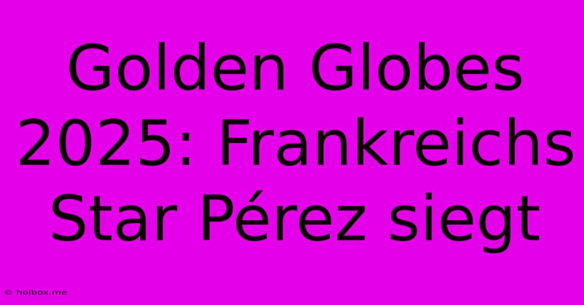 Golden Globes 2025: Frankreichs Star Pérez Siegt