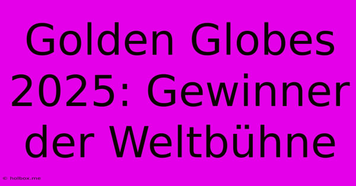 Golden Globes 2025: Gewinner Der Weltbühne