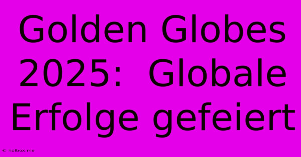 Golden Globes 2025:  Globale Erfolge Gefeiert