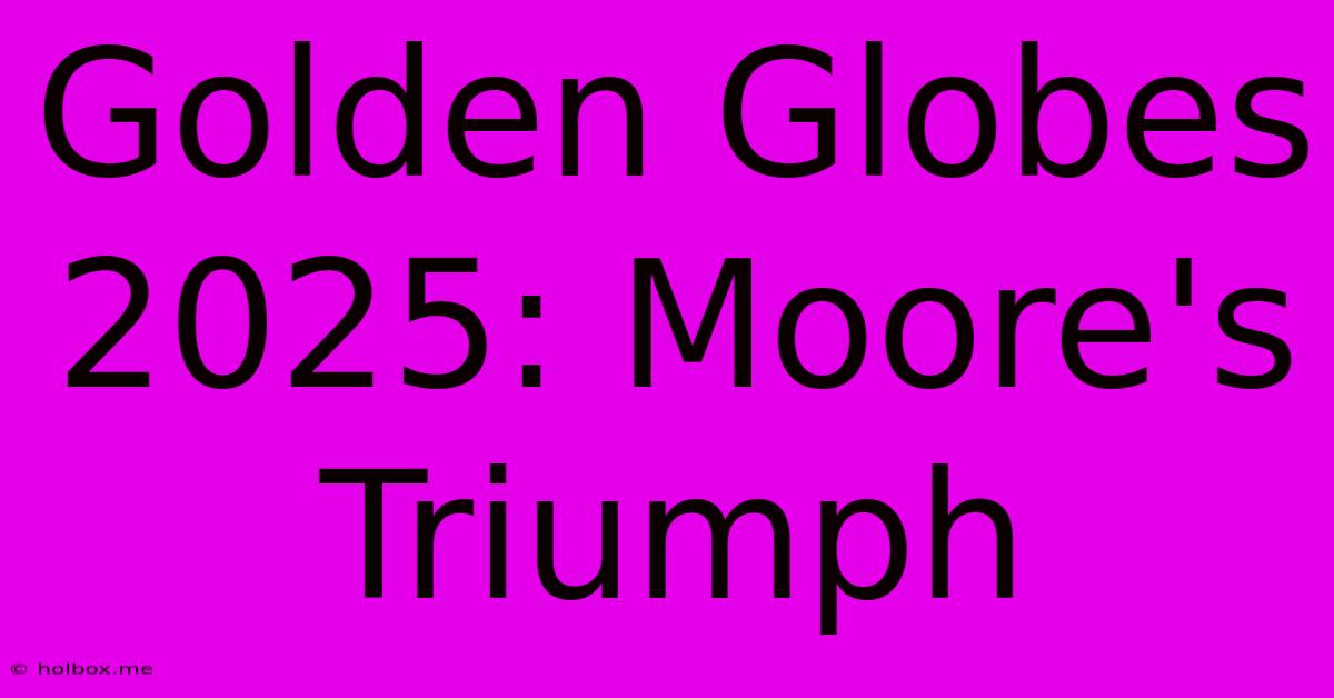 Golden Globes 2025: Moore's Triumph