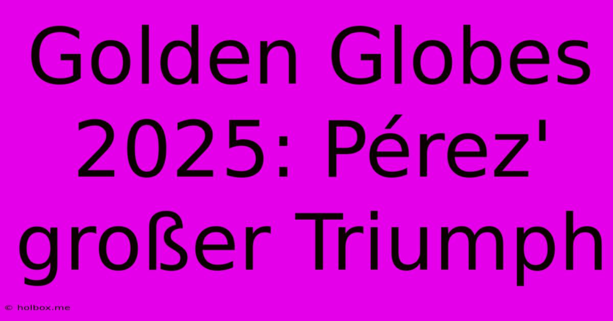 Golden Globes 2025: Pérez' Großer Triumph