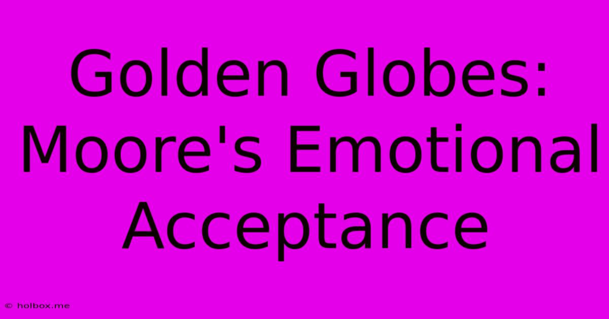 Golden Globes: Moore's Emotional Acceptance