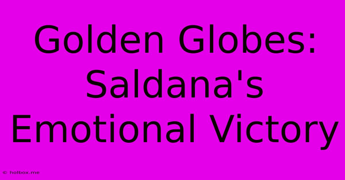 Golden Globes: Saldana's Emotional Victory