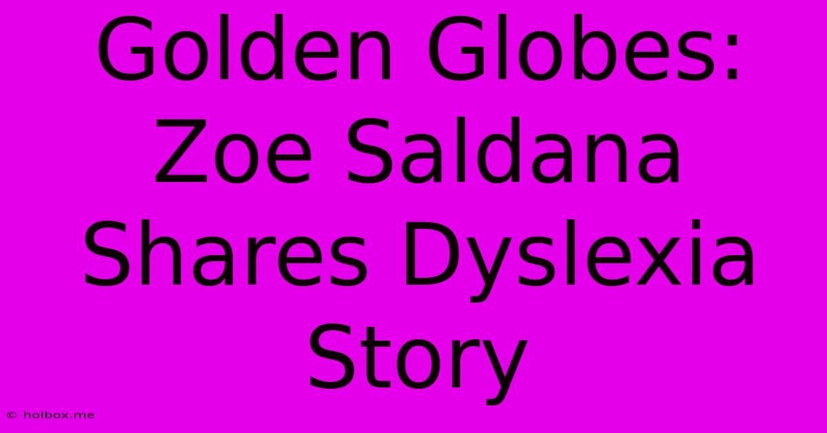 Golden Globes: Zoe Saldana Shares Dyslexia Story