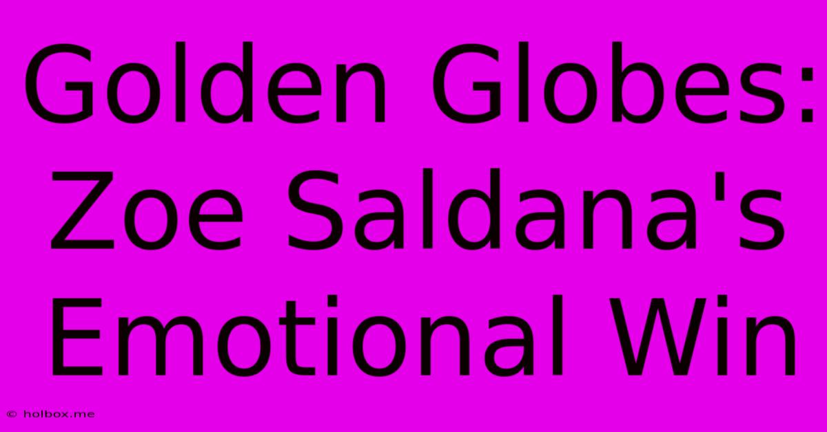 Golden Globes: Zoe Saldana's Emotional Win