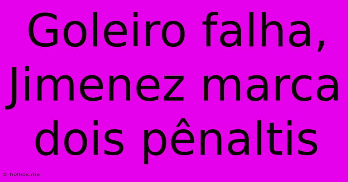 Goleiro Falha, Jimenez Marca Dois Pênaltis