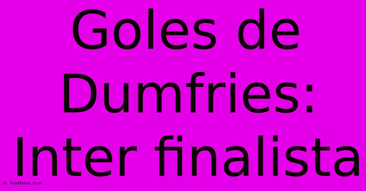 Goles De Dumfries: Inter Finalista