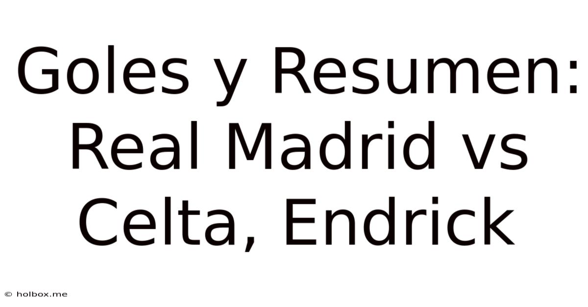 Goles Y Resumen: Real Madrid Vs Celta, Endrick