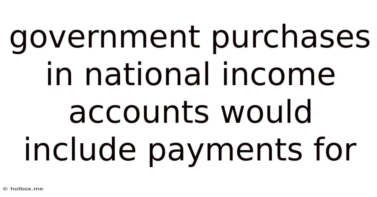 Government Purchases In National Income Accounts Would Include Payments For
